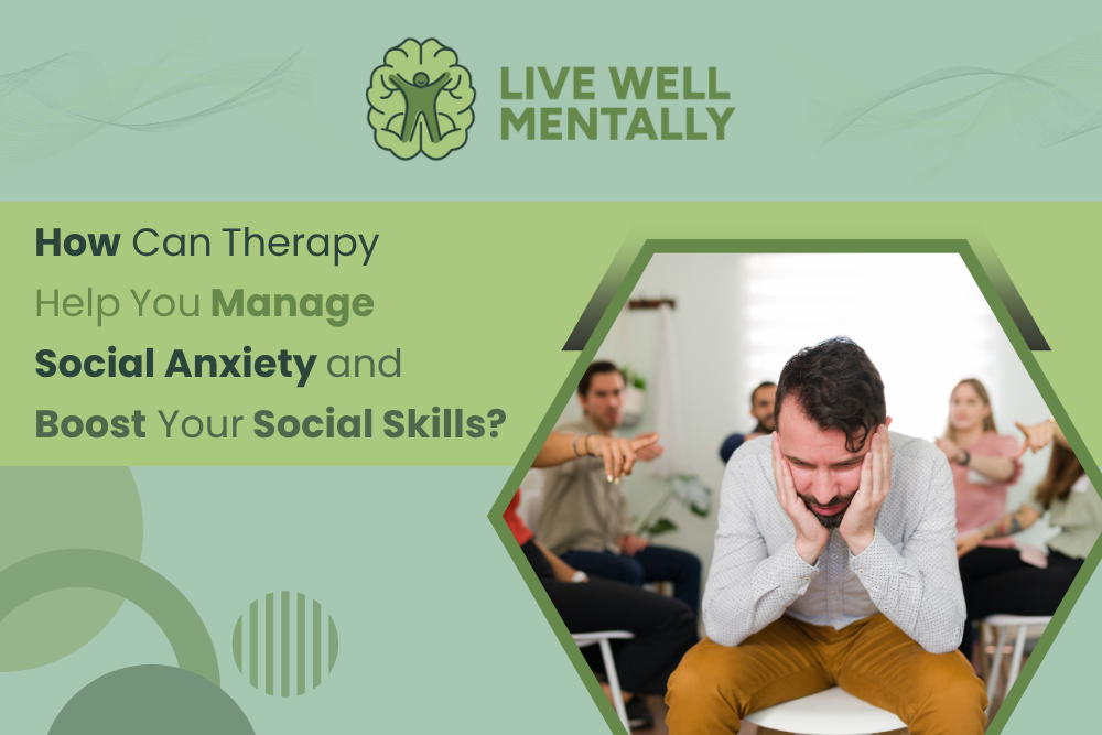 How Can Therapy Help You Manage Social Anxiety and Boost Your Social Skills